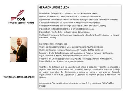 GERARDO JIMENEZ LEON Licenciado en Pedagogía en la Universidad Nacional Autónoma de México. Maestría en Orientación y Desarrollo Humano en la Universidad.