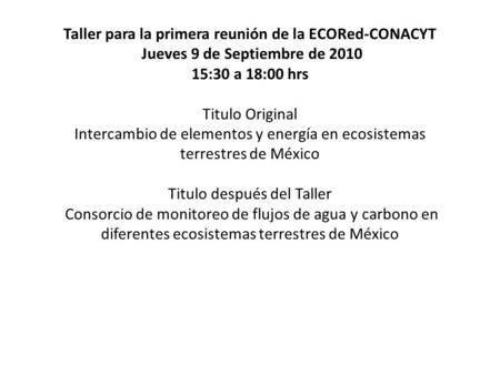 Taller para la primera reunión de la ECORed-CONACYT Jueves 9 de Septiembre de 2010 15:30 a 18:00 hrs Titulo Original Intercambio de elementos y energía.