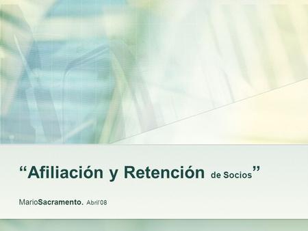 Afiliación y Retención de Socios MarioSacramento. Abril08.