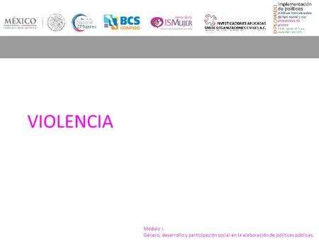 VIOLENCIA Módulo I. Género, desarrollo y participación social en la elaboración de políticas públicas.