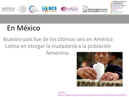 Módulo I. Género, desarrollo y participación social en la elaboración de políticas públicas. En México Nuestro país fue de los últimos seis en América.