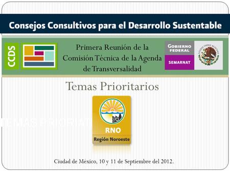 Temas Prioritarios TEMAS PRIORIATIOS Ciudad de México, 10 y 11 de Septiembre del 2012. Primera Reunión de la Comisión Técnica de la Agenda de Transversalidad.