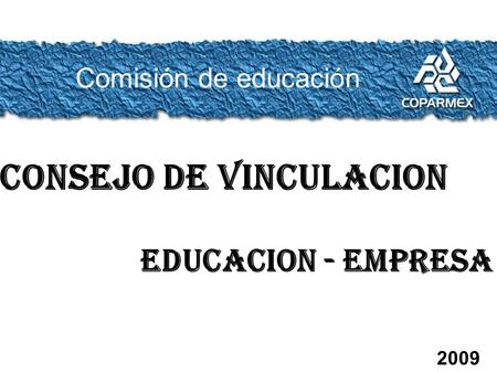 Comisión de educación CONSEJO DE VINCULACION EDUCACION - EMPRESA 2009.