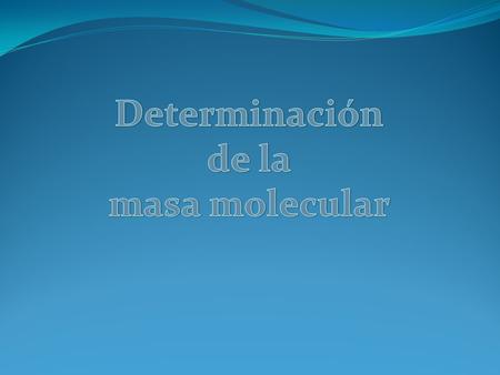 Objetivo Que el alumno pueda comprender con mayor facilidad el tema a tratar (determinación de la masa molecular) a través de este manual de practicas.