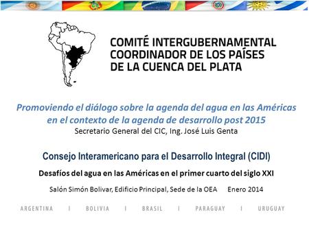 Promoviendo el diálogo sobre la agenda del agua en las Américas en el contexto de la agenda de desarrollo post 2015 Secretario General del CIC, Ing. José.