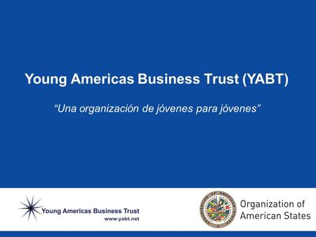 Young Americas Business Trust (YABT) Una organización de jóvenes para jóvenes.