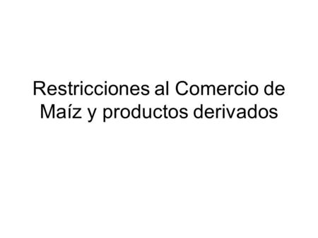 Restricciones al Comercio de Maíz y productos derivados