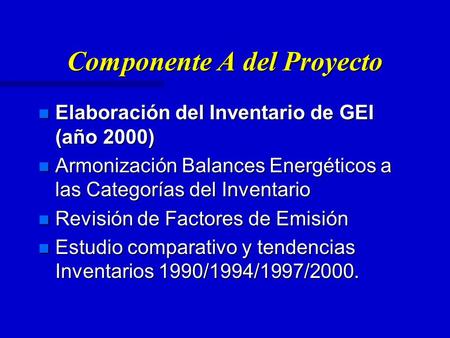 Componente A del Proyecto n Elaboración del Inventario de GEI (año 2000) n Armonización Balances Energéticos a las Categorías del Inventario n Revisión.