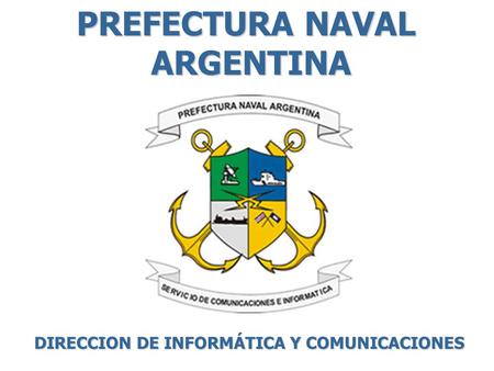 PREFECTURA NAVAL ARGENTINA DIRECCION DE INFORMÁTICA Y COMUNICACIONES