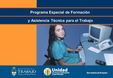 1 Programa Especial de Formación y Asistencia Técnica para el Trabajo Secretaría de Empleo.