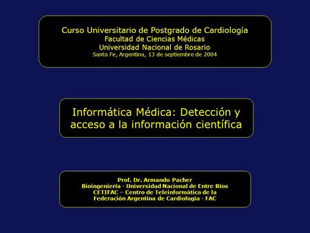 Informática Médica: Detección y acceso a la información científica Curso Universitario de Postgrado de Cardiología Facultad de Ciencias Médicas Universidad.
