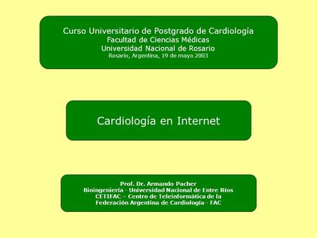 Cardiología en Internet Curso Universitario de Postgrado de Cardiología Facultad de Ciencias Médicas Universidad Nacional de Rosario Rosario, Argentina,
