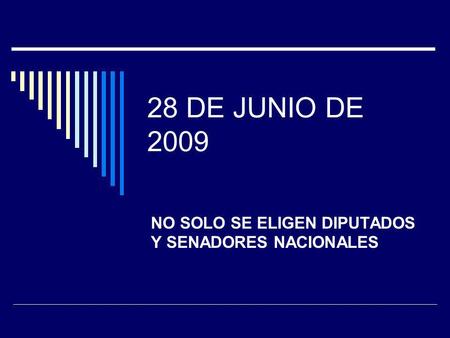 28 DE JUNIO DE 2009 NO SOLO SE ELIGEN DIPUTADOS Y SENADORES NACIONALES.