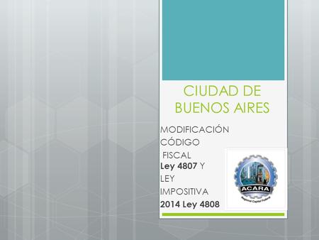 CIUDAD DE BUENOS AIRES MODIFICACIÓN CÓDIGO FISCAL Ley 4807 Y LEY IMPOSITIVA 2014 Ley 4808.