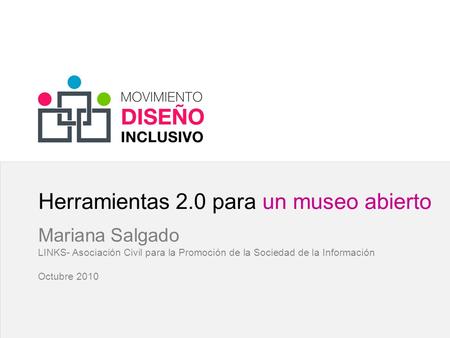 Herramientas 2.0 para un museo abierto Mariana Salgado LINKS- Asociación Civil para la Promoción de la Sociedad de la Información Octubre 2010.