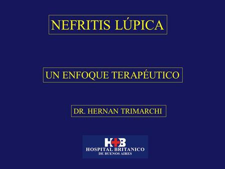 NEFRITIS LÚPICA UN ENFOQUE TERAPÉUTICO DR. HERNAN TRIMARCHI.