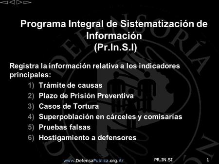 Www.DefensaPublica.org.Ar PR.IN.SI1 Programa Integral de Sistematización de Información (Pr.In.S.I) Registra la información relativa a los indicadores.