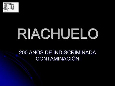 RIACHUELO 200 AÑOS DE INDISCRIMINADA CONTAMINACIÓN.