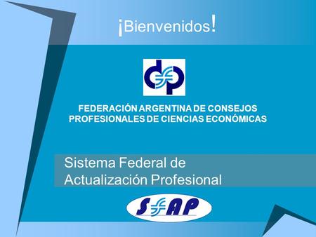 ¡ Bienvenidos ! FEDERACIÓN ARGENTINA DE CONSEJOS PROFESIONALES DE CIENCIAS ECONÓMICAS Sistema Federal de Actualización Profesional.