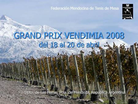 GRAND PRIX VENDIMIA 2008 del 18 al 20 de abril Dpto. de Las Heras, Pcia. de Mendoza, República Argentina Federación Mendocina de Tenis de Mesa.