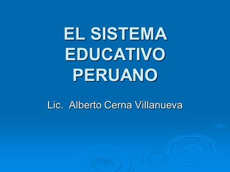 EL SISTEMA EDUCATIVO PERUANO Lic. Alberto Cerna Villanueva.