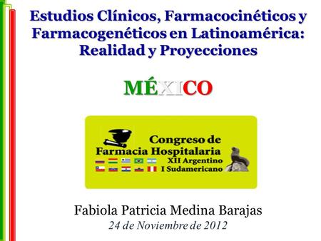 Estudios Clínicos, Farmacocinéticos y Farmacogenéticos en Latinoamérica: Realidad y Proyecciones MÉXICO Fabiola Patricia Medina Barajas 24 de Noviembre.