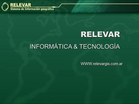 RELEVAR INFORMÁTICA & TECNOLOGÍA WWW.relevargis.com.ar.