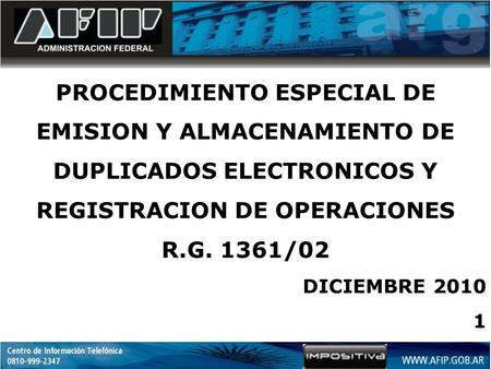 PROCEDIMIENTO ESPECIAL DE EMISION Y ALMACENAMIENTO DE DUPLICADOS ELECTRONICOS Y REGISTRACION DE OPERACIONES R.G. 1361/02 DICIEMBRE 2010 1.