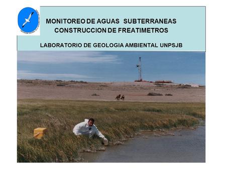 MONITOREO DE AGUAS SUBTERRANEAS CONSTRUCCION DE FREATIMETROS LABORATORIO DE GEOLOGIA AMBIENTAL UNPSJB.