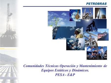 Comunidades Técnicas Operación y Mantenimiento de Equipos Estáticos y Dinámicos. PESA - E&P.