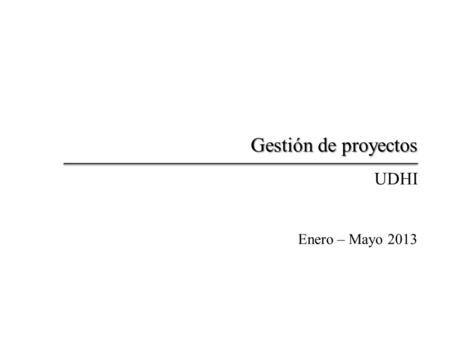 Gestión de proyectos UDHI Enero – Mayo 2013