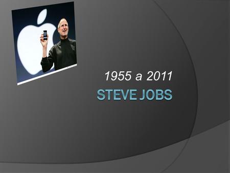 1955 a 2011 Steve Jobs, fue un empresario y magnate de los negocios del sector informático y de la Industria del entretenimiento estadounidense. Fue.