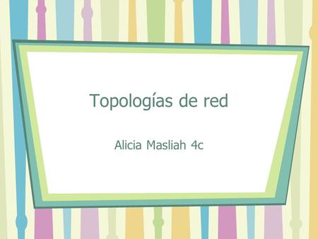 Topologías de red Alicia Masliah 4c.