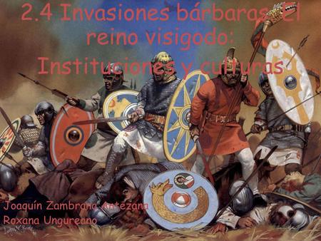2.4 Invasiones bárbaras. El reino visigodo: Instituciones y culturas