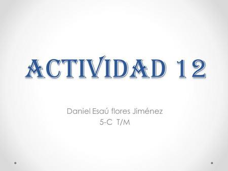 Actividad 12 Daniel Esaú flores Jiménez 5-C T/M. MOVER Y CAMBIAR EL TAMAÑO DE UN GRAFICO Después de crear un grafico puedes hacer modificaciones en su.