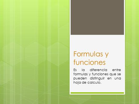 Formulas y funciones Es la diferencia entre formulas y funciones que se pueden distinguir en una hoja de calculo.
