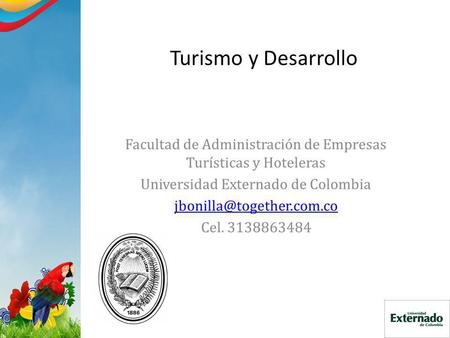 Turismo y Desarrollo Facultad de Administración de Empresas Turísticas y Hoteleras Universidad Externado de Colombia Cel. 3138863484.