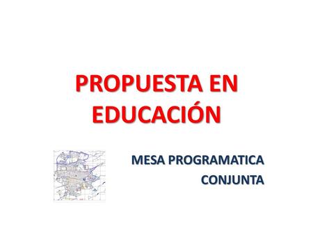 PROPUESTA EN EDUCACIÓN MESA PROGRAMATICA CONJUNTA.