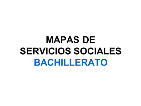 MAPAS DE SERVICIOS SOCIALES BACHILLERATO