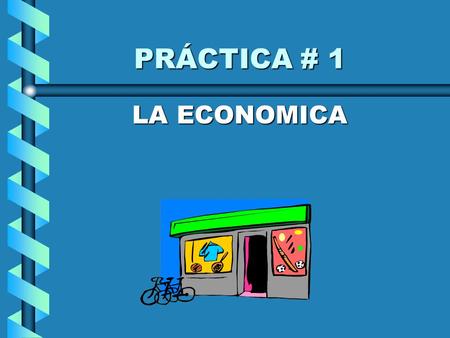 PRÁCTICA # 1 PRÁCTICA # 1 LA ECONOMICA LA ECONOMICA.