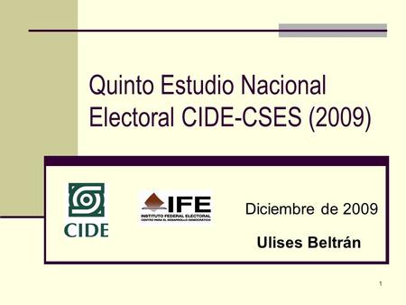 1 Quinto Estudio Nacional Electoral CIDE-CSES (2009) Diciembre de 2009 Ulises Beltrán.
