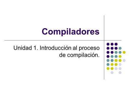 Unidad 1. Introducción al proceso de compilación.
