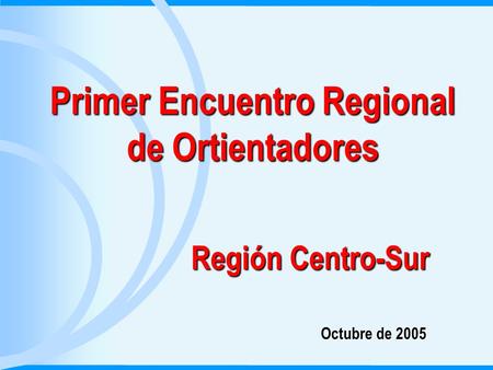 Primer Encuentro Regional de Ortientadores Región Centro-Sur Octubre de 2005.