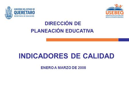 DIRECCIÓN DE PLANEACIÓN EDUCATIVA INDICADORES DE CALIDAD ENERO A MARZO DE 2008.