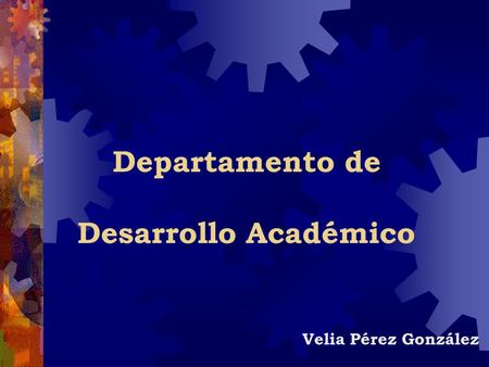 Departamento de Desarrollo Académico Velia Pérez González.