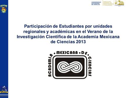 Participación de Estudiantes por unidades regionales y académicas en el Verano de la Investigación Científica de la Academia Mexicana de Ciencias 2013.