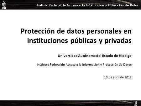 Informe de Autoevaluación primer semestre 2009 Instituto Federal de Acceso a la Información y Protección de Datos Protección de datos personales en instituciones.