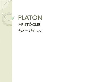PLATÓN ARISTÓCLES 427 – 347 a c.
