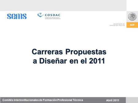 Comités Interinstitucionales de Formación Profesional Técnica Abril 2011 Carreras Propuestas a Diseñar en el 2011.