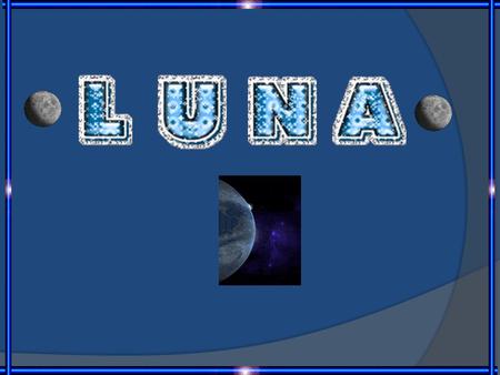 La Luna La luna es el astro o el cuerpo celeste más cercano a nuestro planeta y su único satélite natural es un cuerpo que se desplaza alrededor de la.